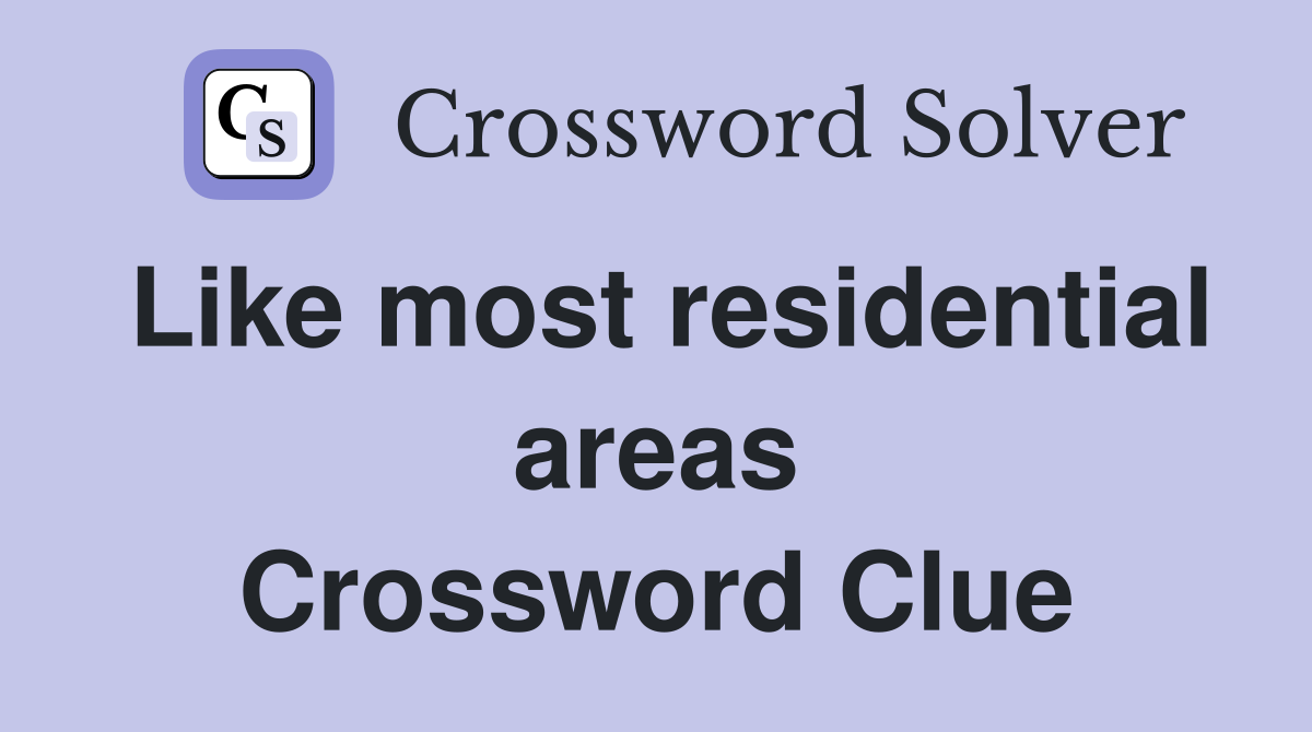 Like most residential areas Crossword Clue