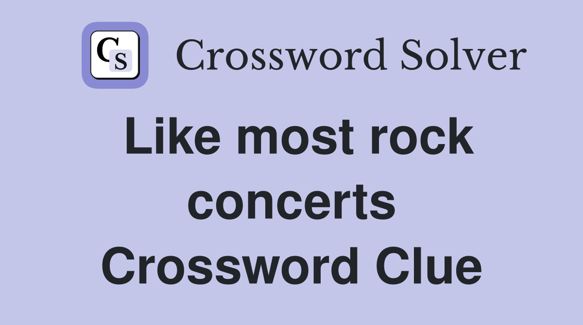 Like most rock concerts Crossword Clue