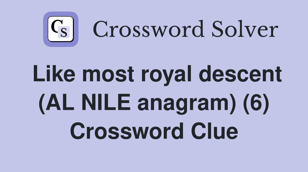 Like most royal descent (AL NILE anagram) (6) Crossword Clue