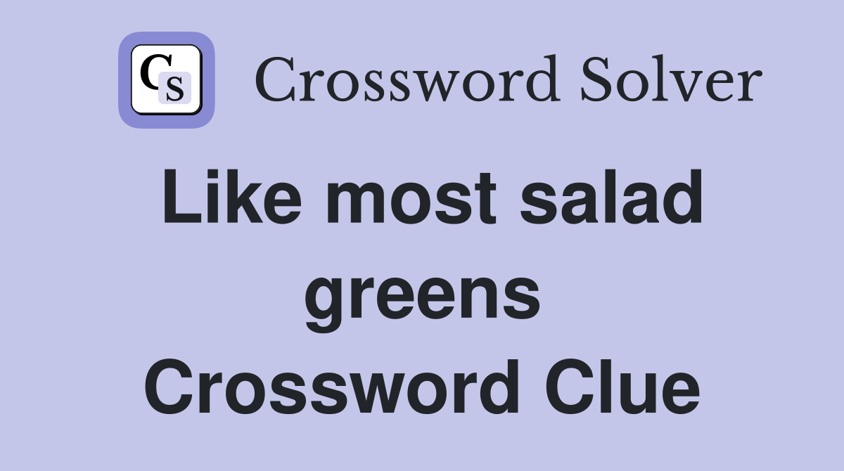 Like most salad greens Crossword Clue