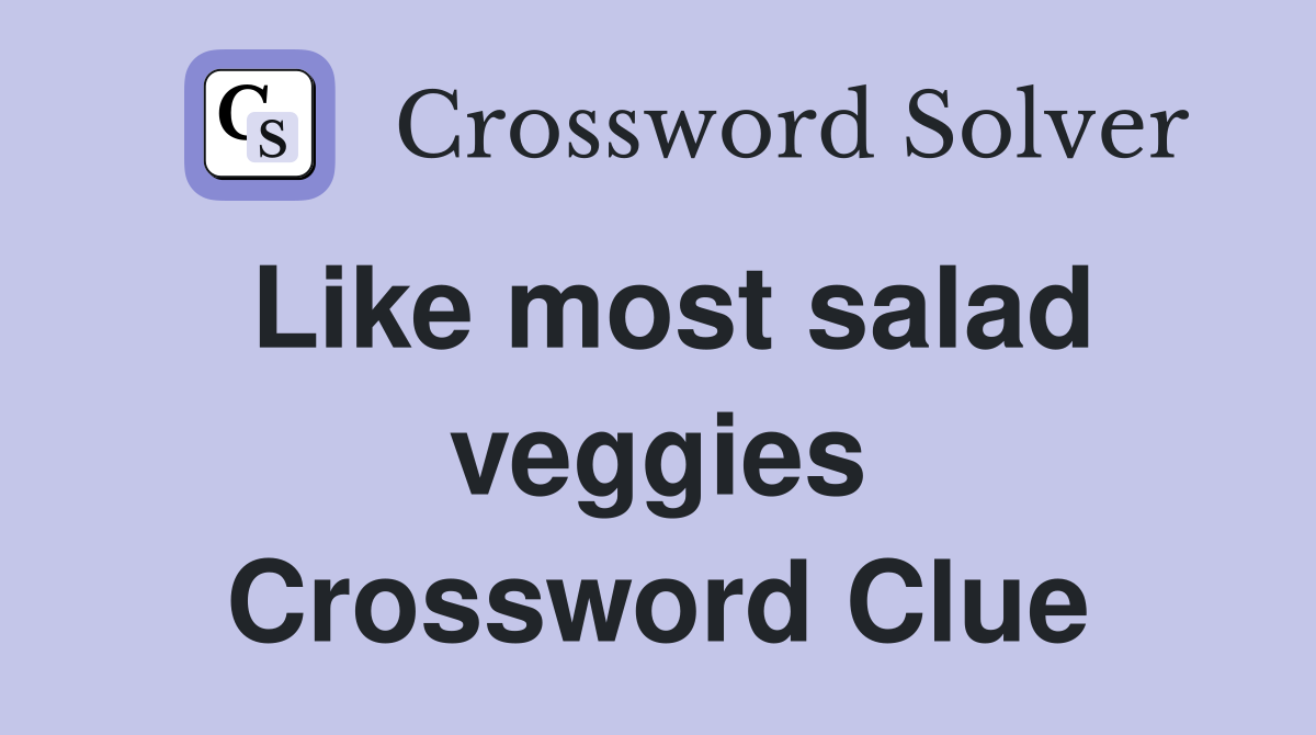 Like most salad veggies Crossword Clue