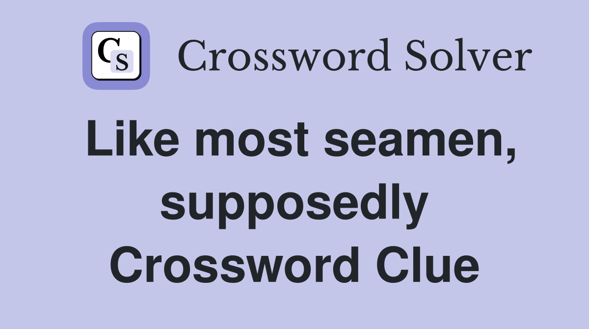 Like most seamen, supposedly Crossword Clue