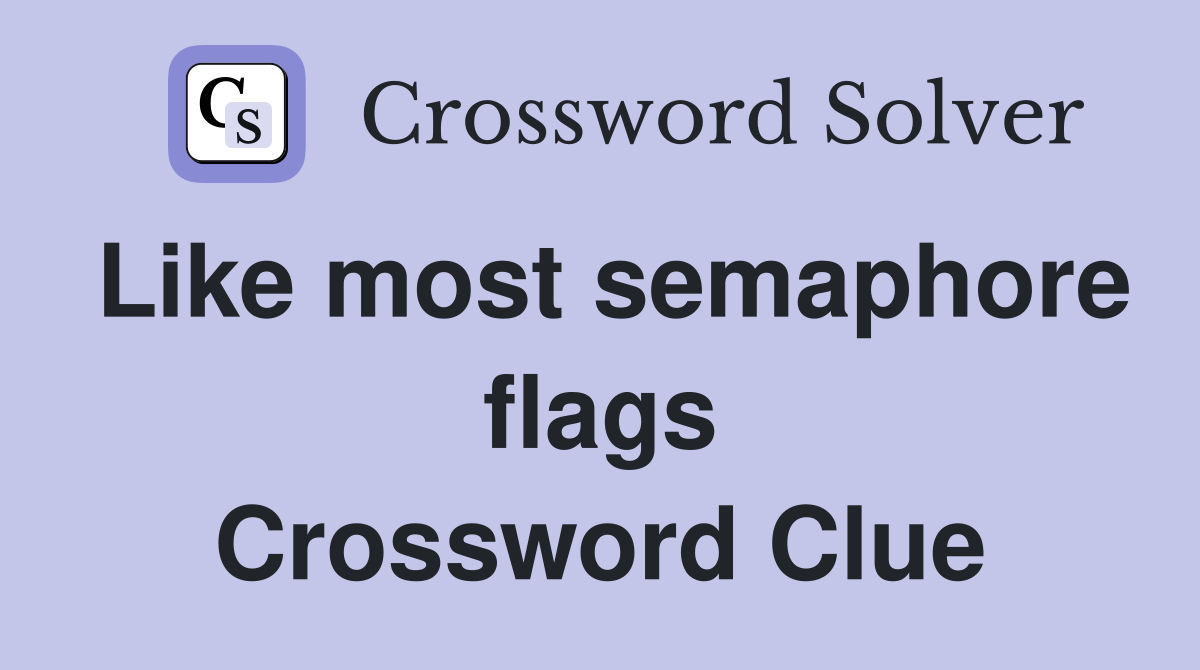 Like most semaphore flags Crossword Clue