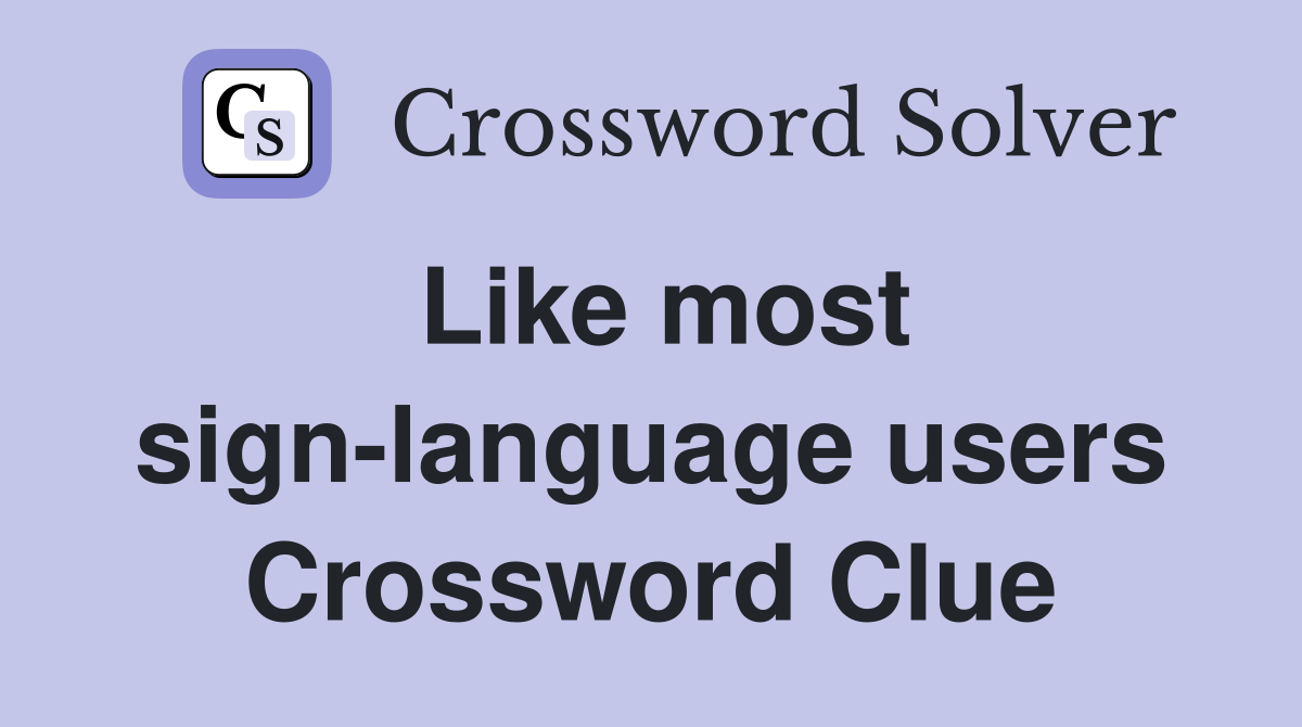 Like most sign-language users Crossword Clue