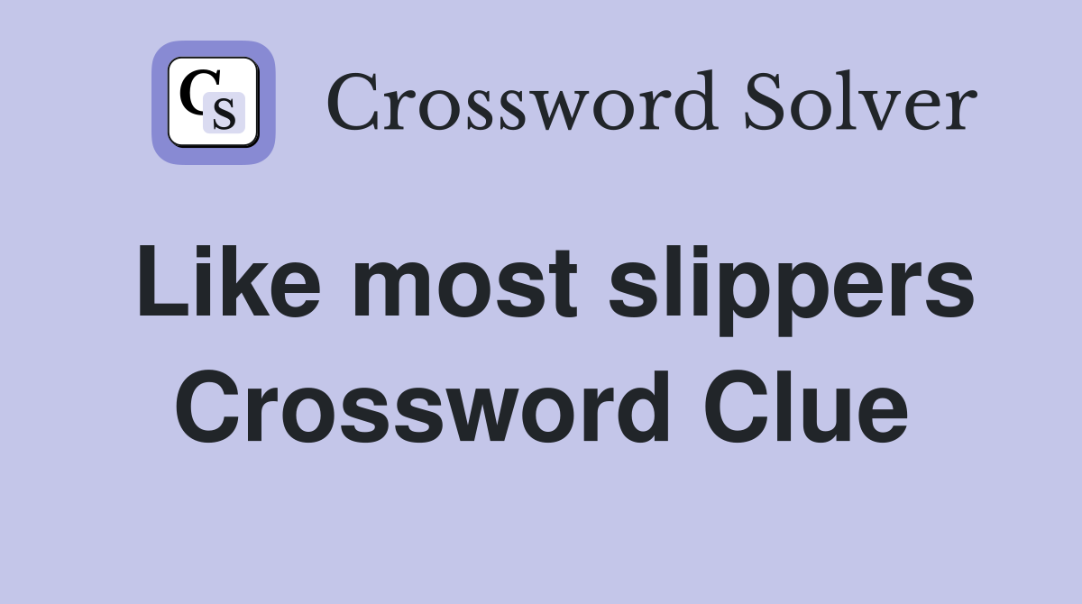 Like most slippers Crossword Clue