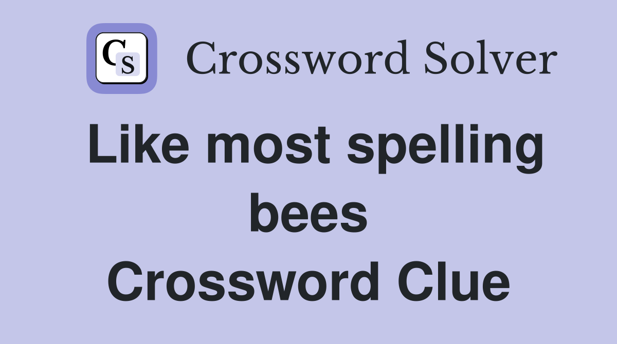 Like most spelling bees Crossword Clue