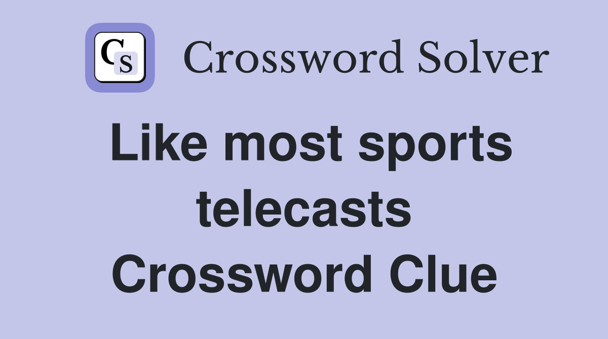 Like most sports telecasts Crossword Clue