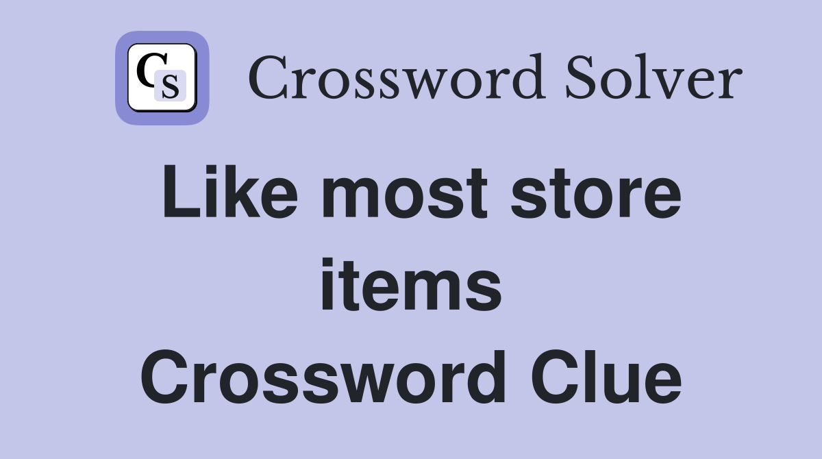 Like most store items Crossword Clue