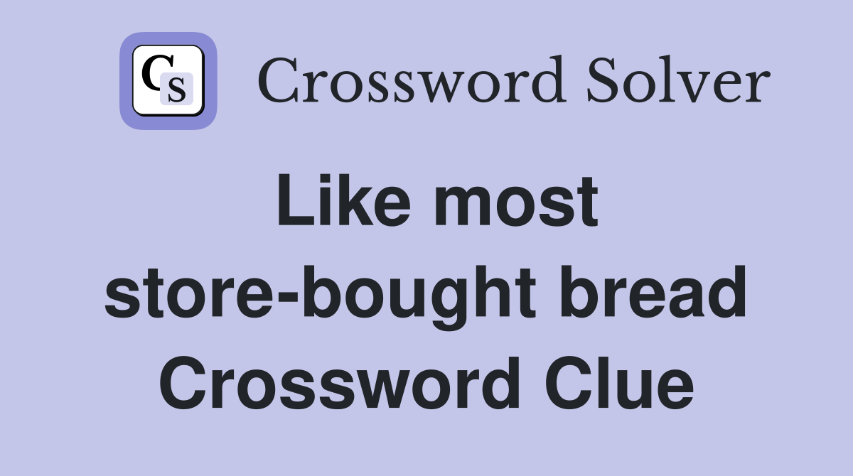 Like most store-bought bread Crossword Clue