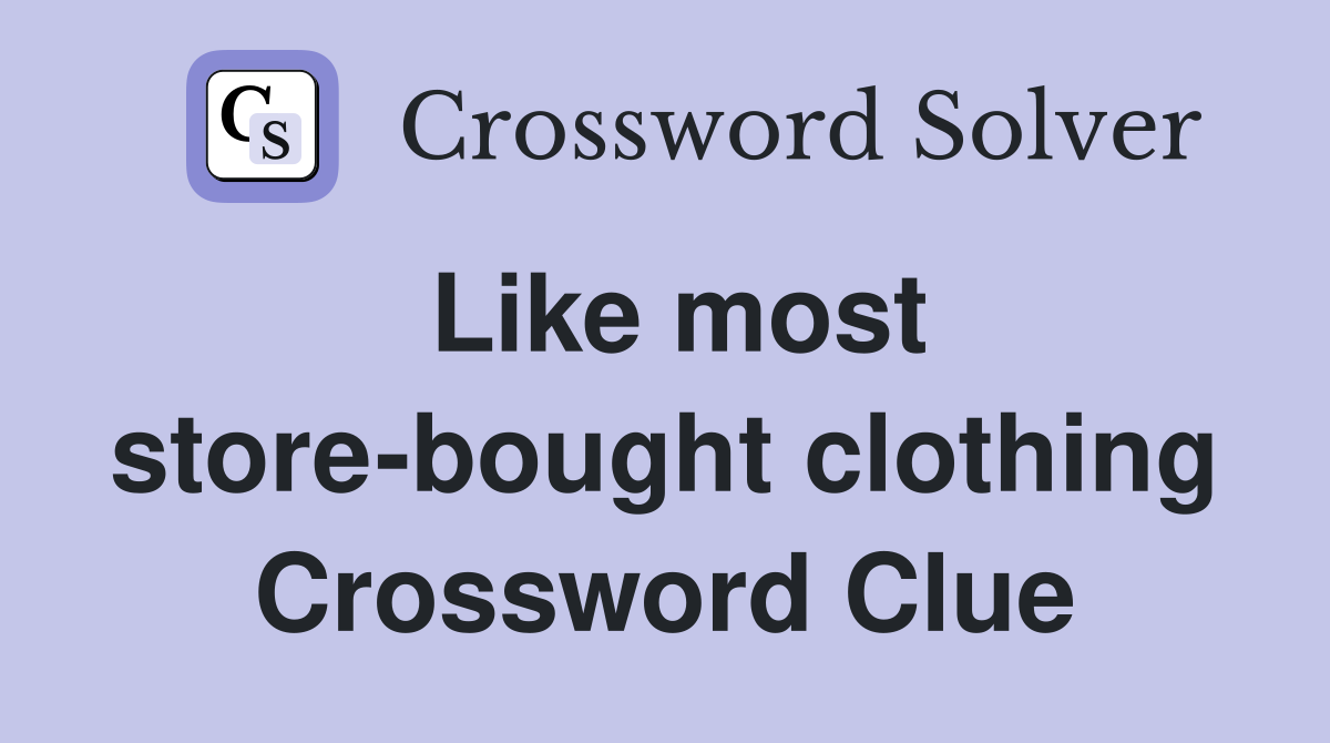 Like most store-bought clothing Crossword Clue