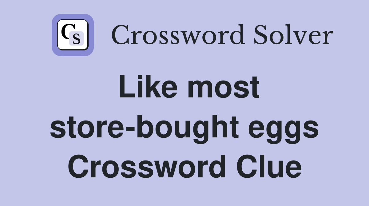 Like most store-bought eggs Crossword Clue