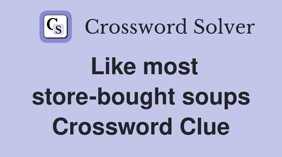 Like most store-bought soups Crossword Clue