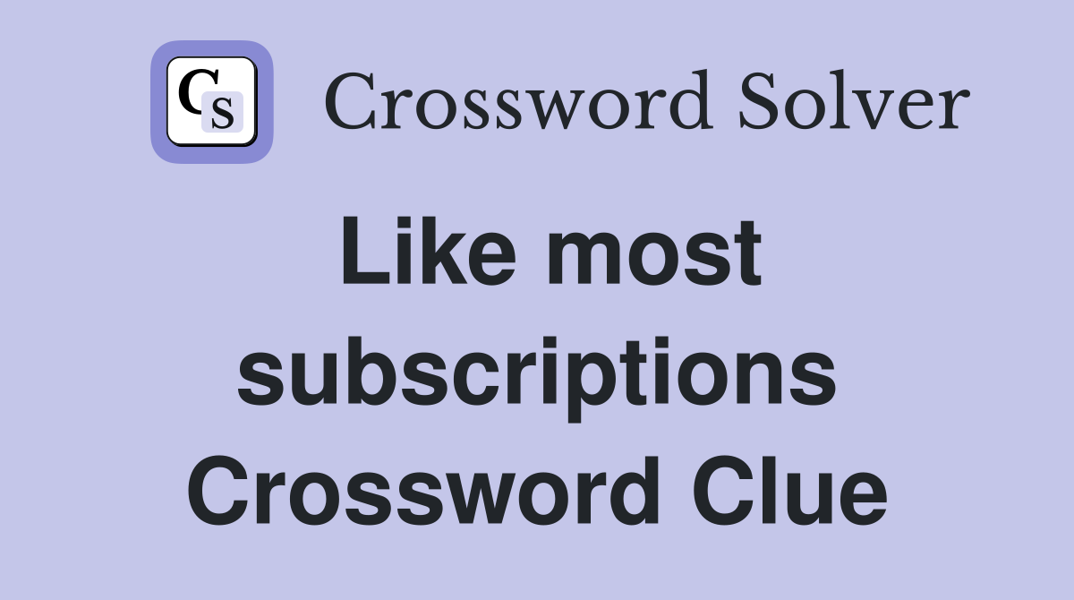Like most subscriptions Crossword Clue