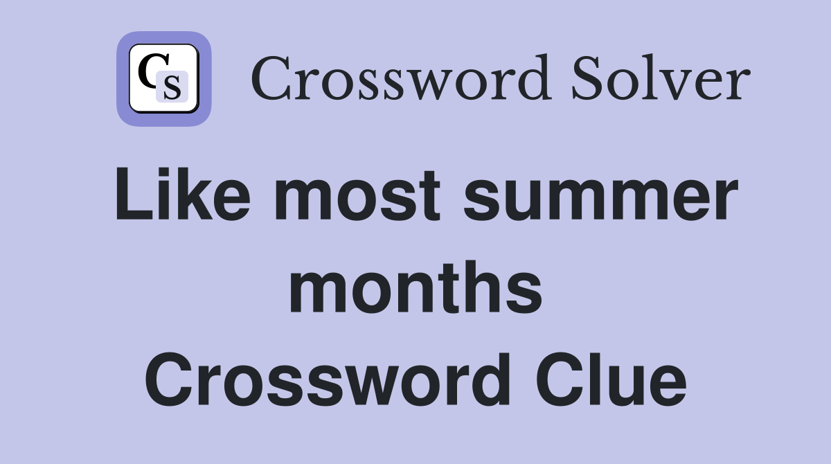 Like most summer months Crossword Clue