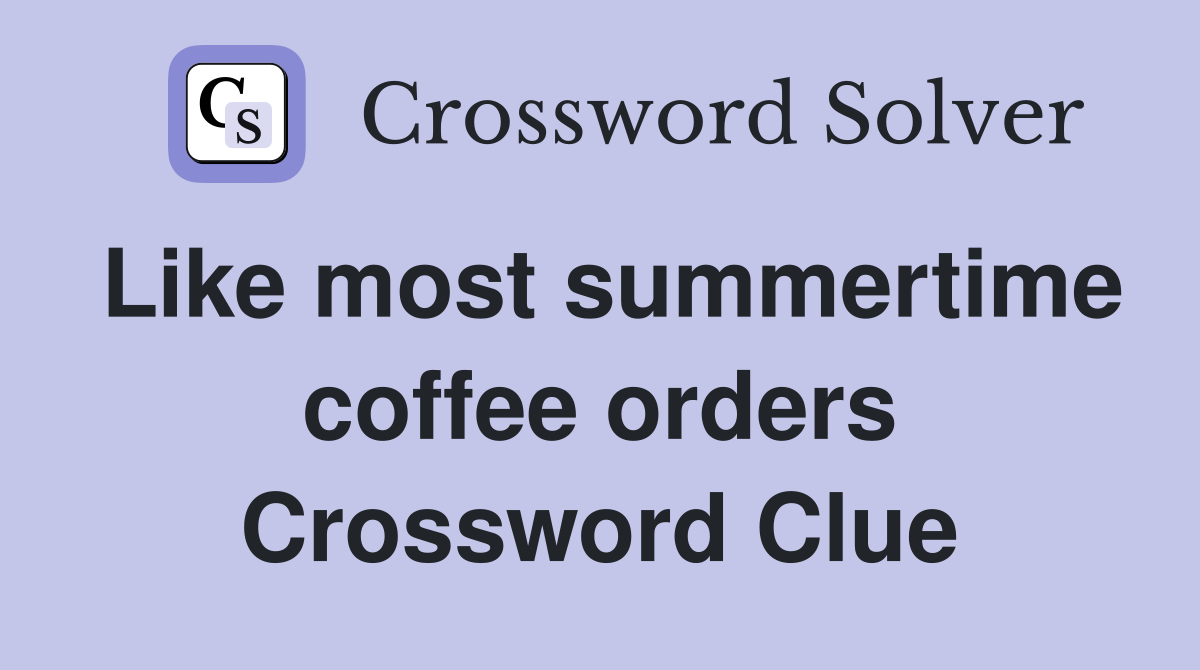 Like most summertime coffee orders Crossword Clue