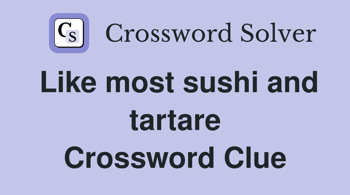Like most sushi and tartare Crossword Clue