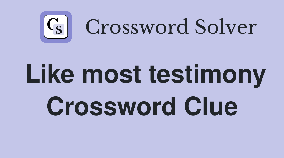 Like most testimony Crossword Clue