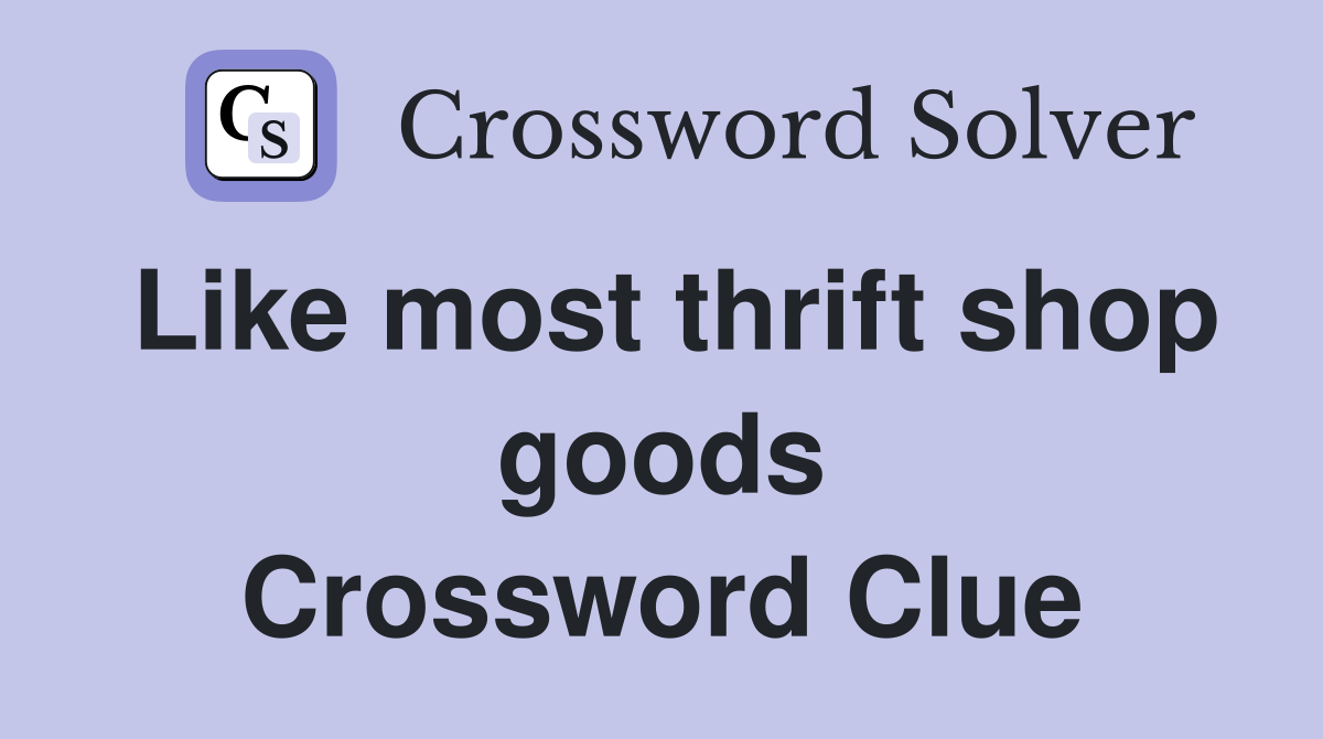 Like most thrift shop goods Crossword Clue