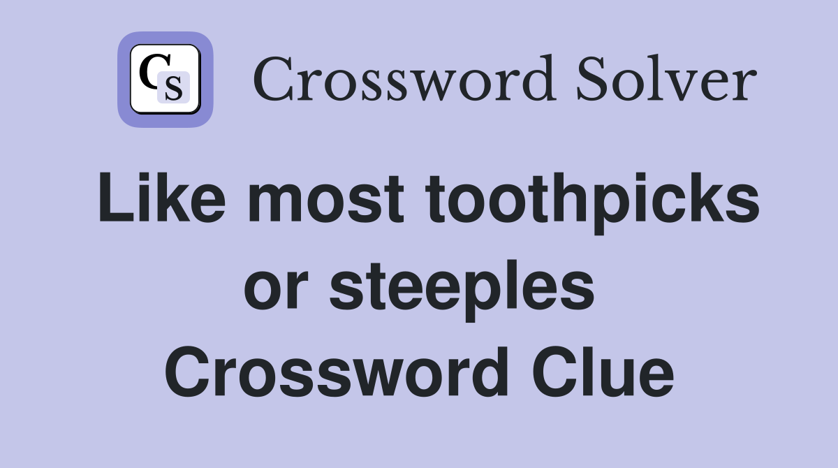 Like most toothpicks or steeples Crossword Clue