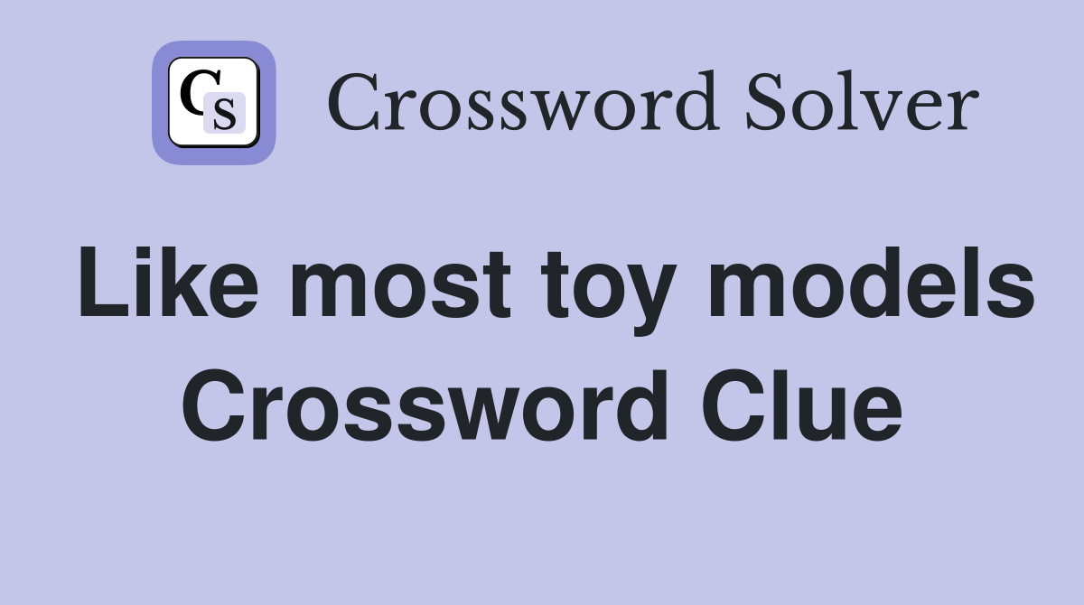 Like most toy models Crossword Clue