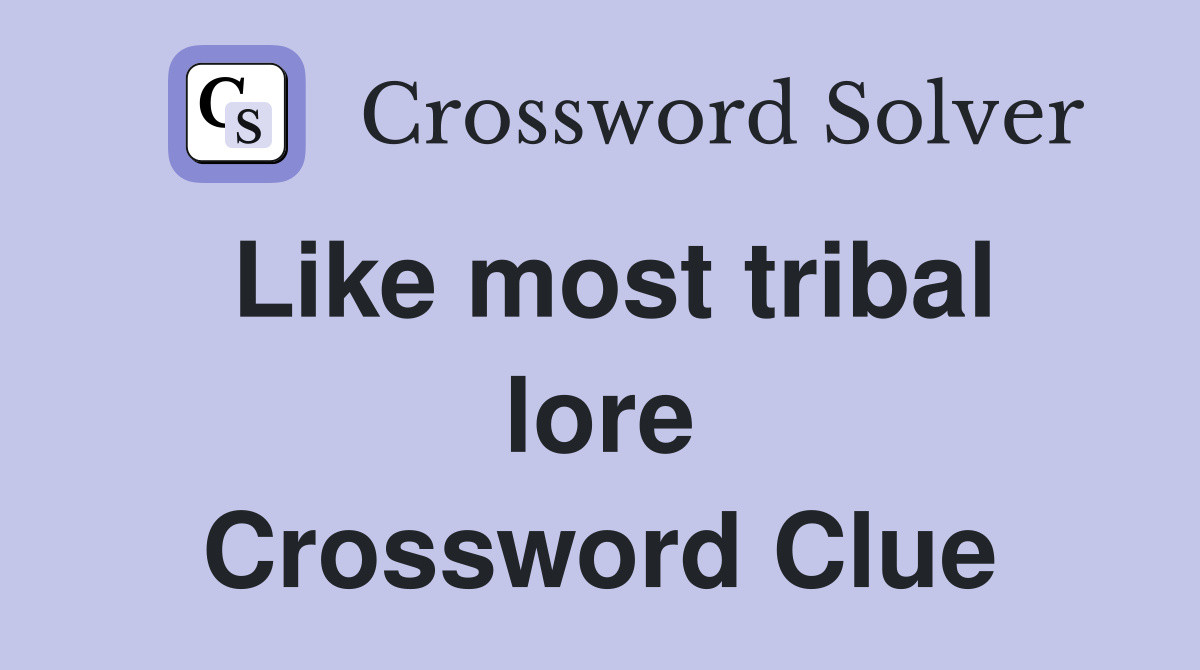 Like most tribal lore Crossword Clue