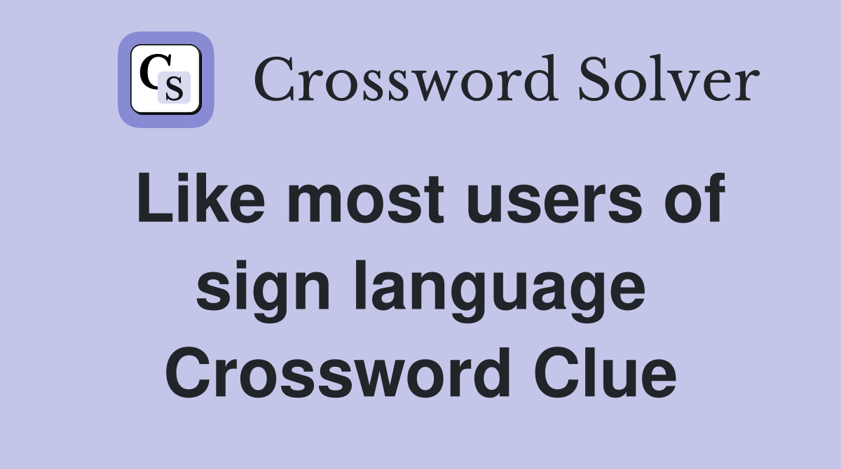 Like most users of sign language Crossword Clue