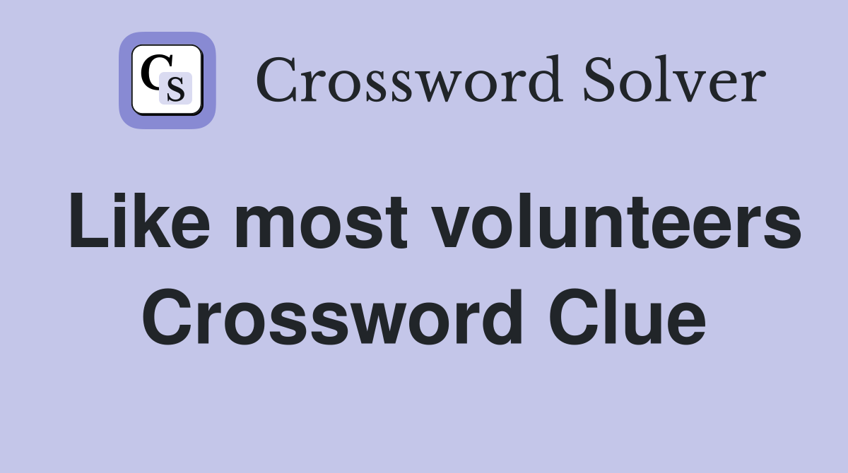 Like most volunteers Crossword Clue