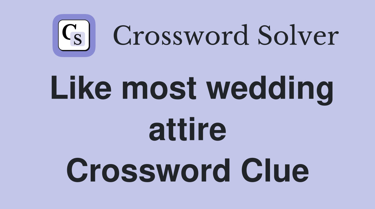 Like most wedding attire Crossword Clue