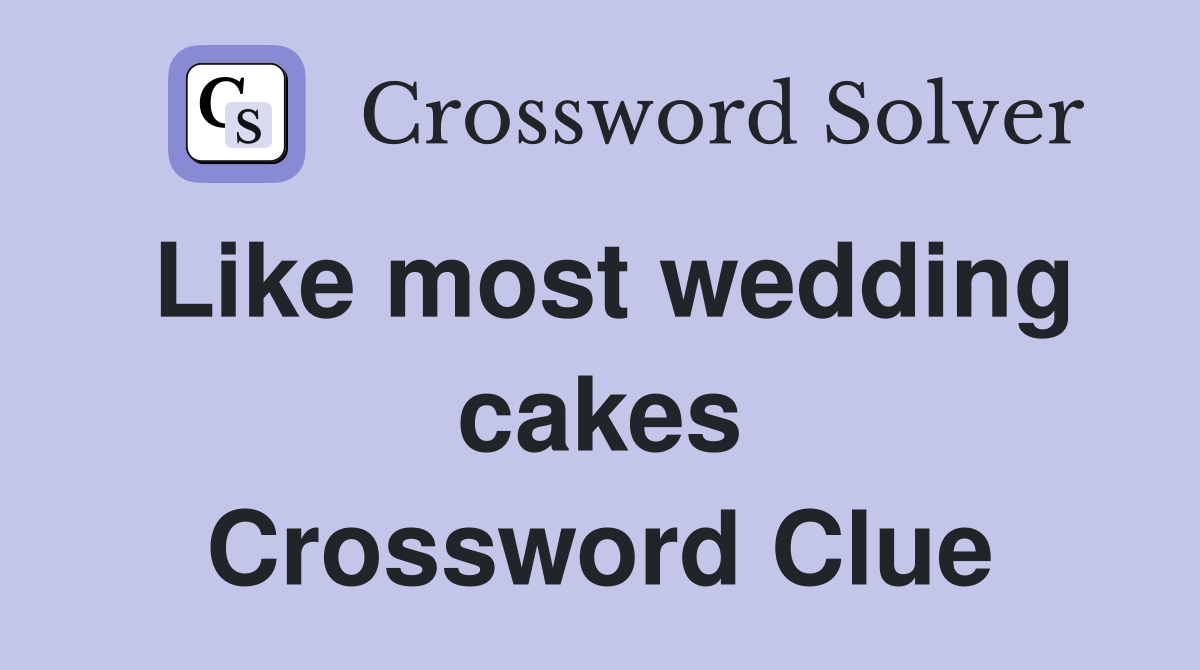 Like most wedding cakes Crossword Clue