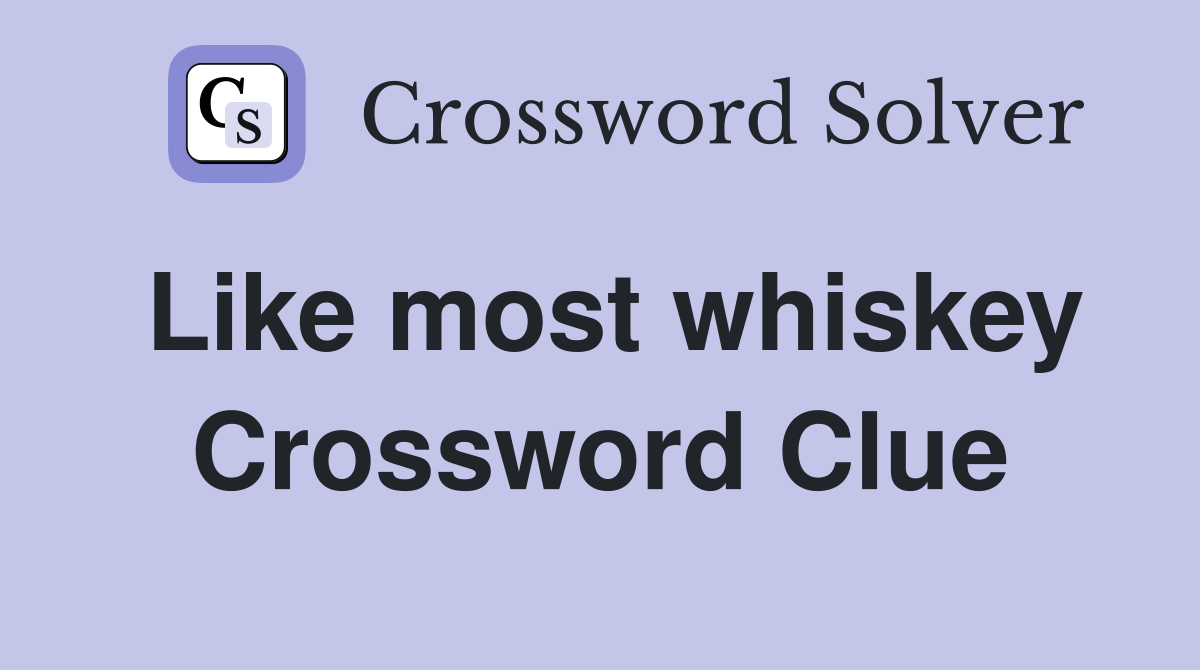 Like most whiskey Crossword Clue