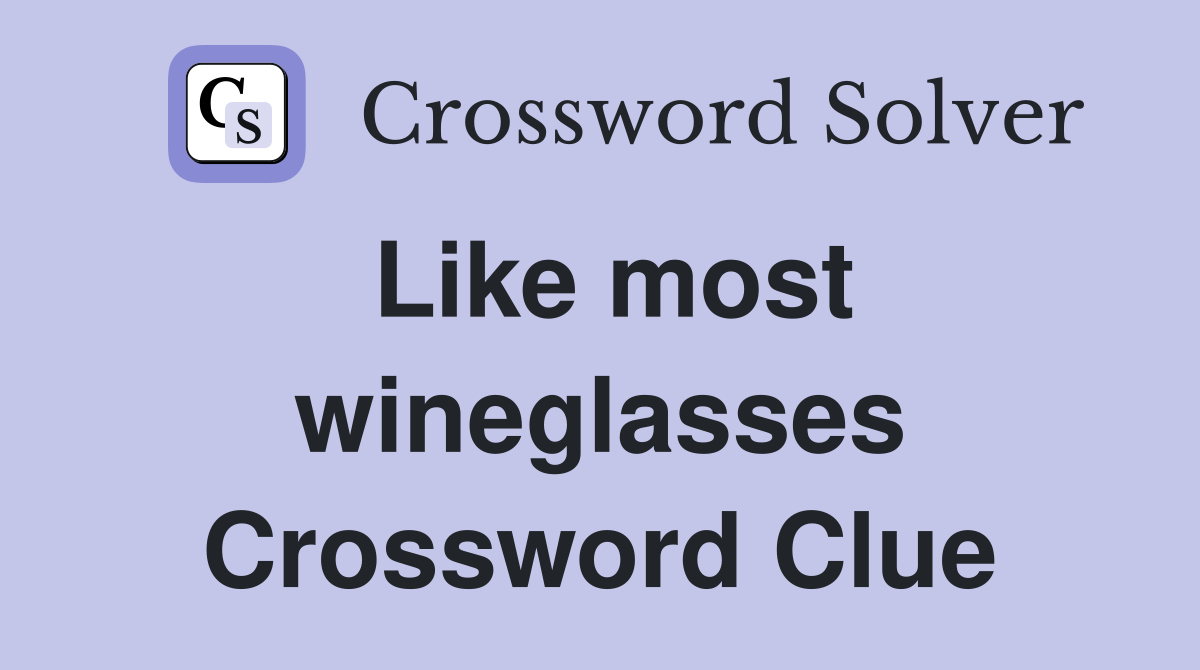 Like most wineglasses Crossword Clue