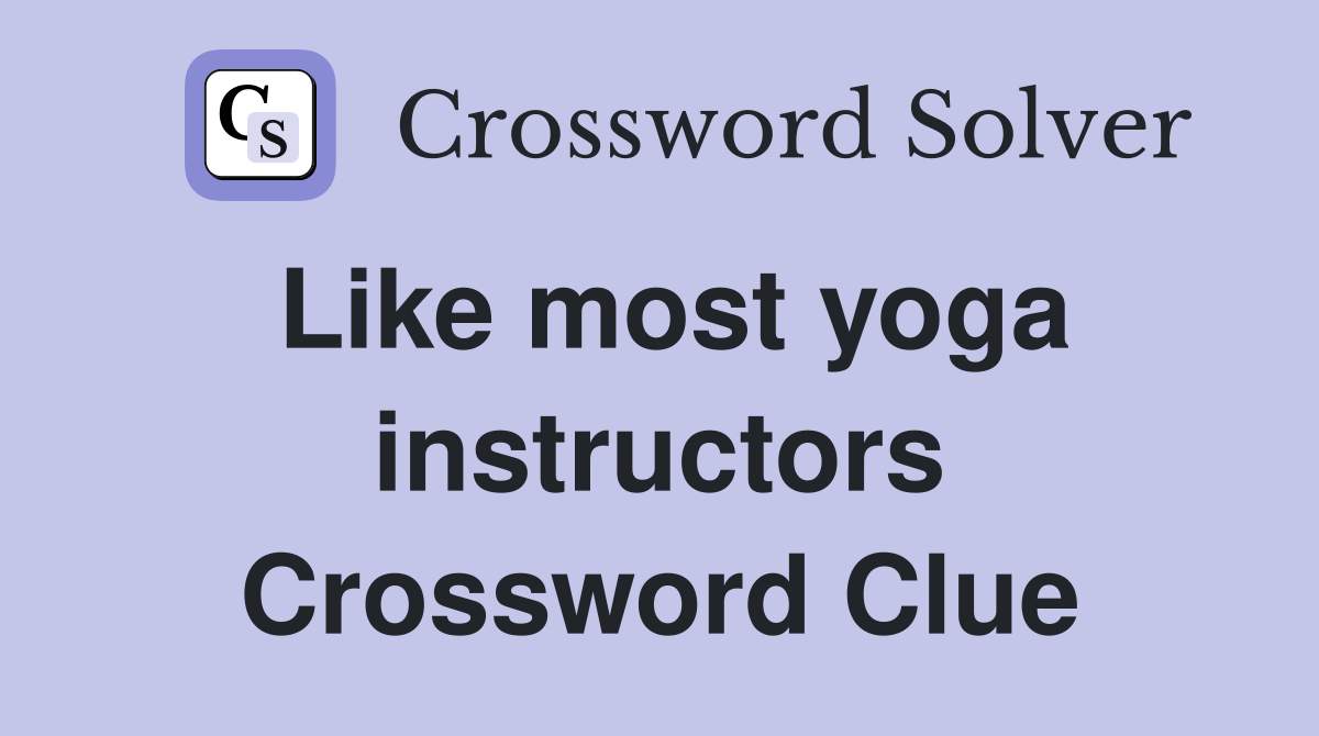 Like most yoga instructors Crossword Clue