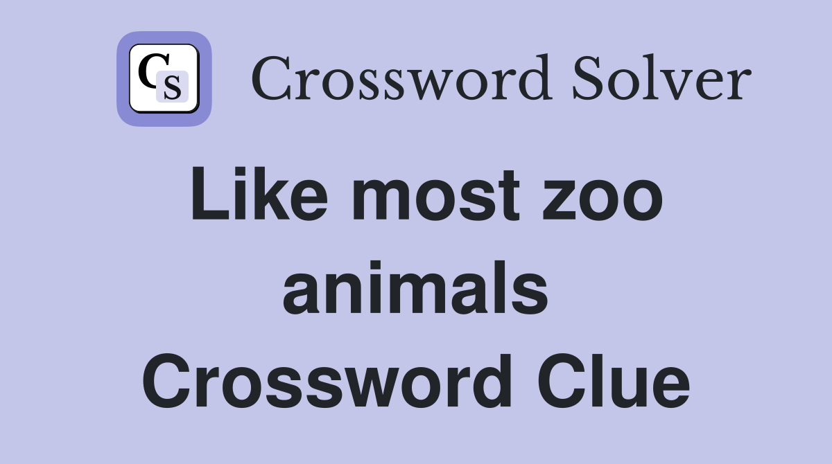 Like most zoo animals Crossword Clue