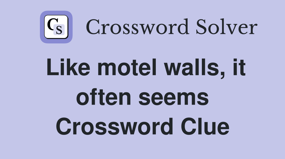 Like motel walls, it often seems Crossword Clue