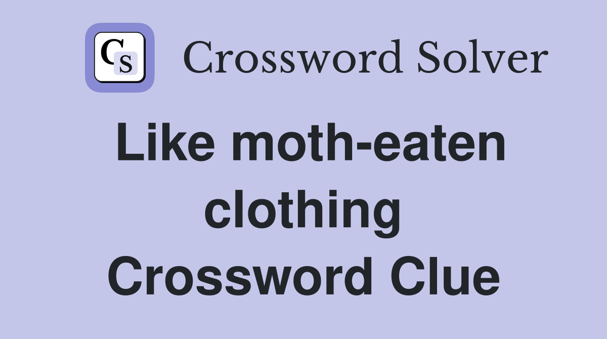 Like moth-eaten clothing Crossword Clue
