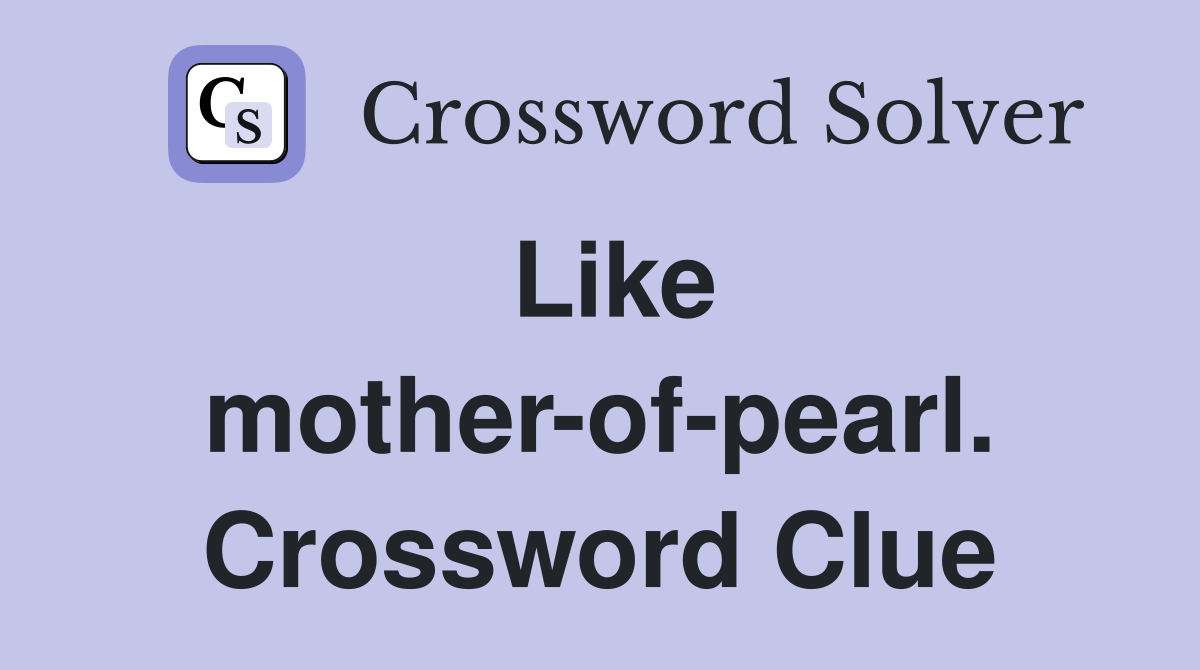 Like mother-of-pearl. Crossword Clue