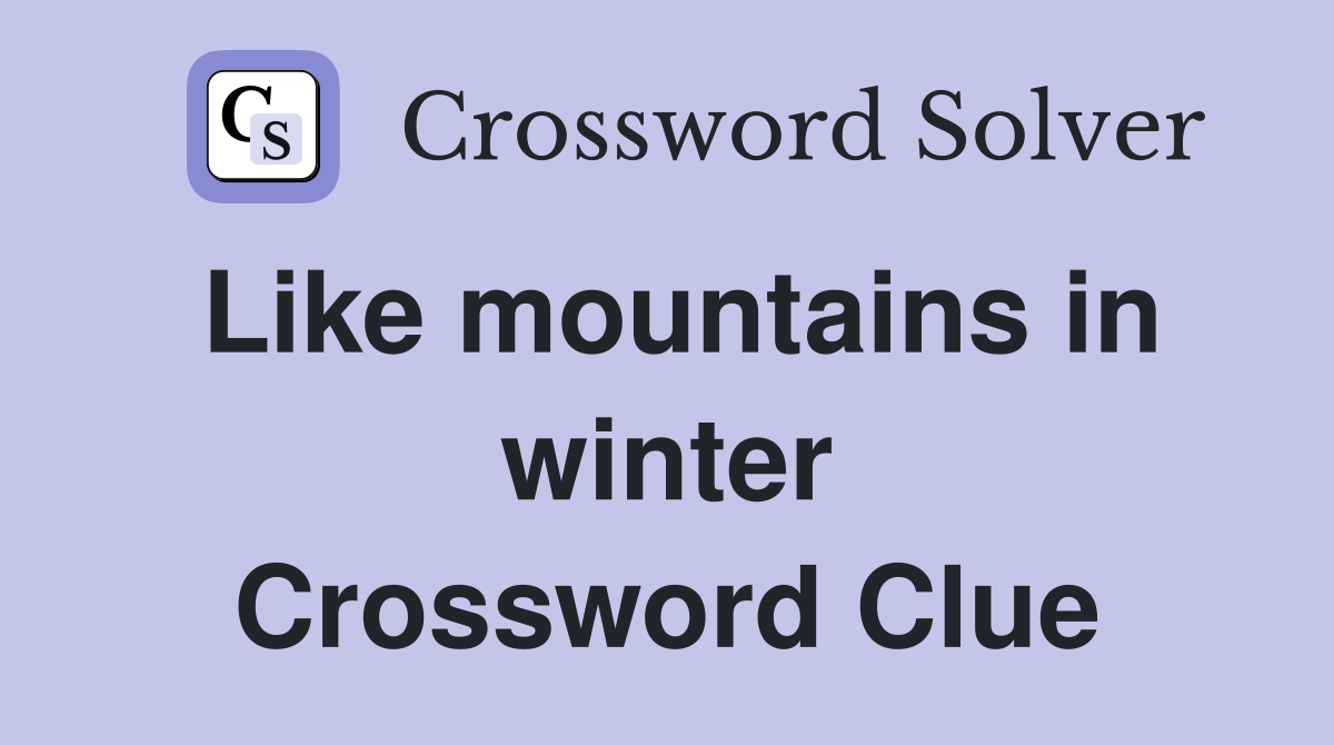 Like mountains in winter Crossword Clue