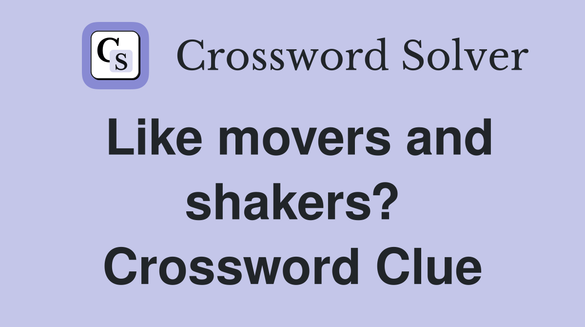 Like movers and shakers? Crossword Clue