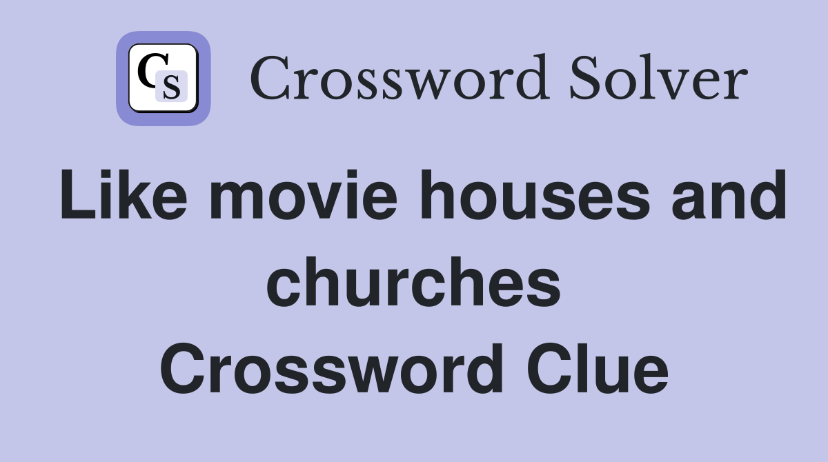 Like movie houses and churches Crossword Clue