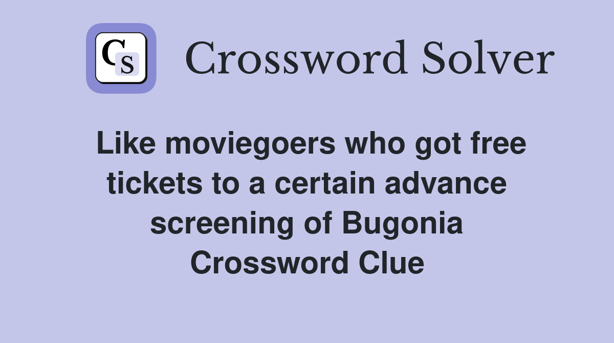 Like moviegoers who got free tickets to a certain advance screening of Bugonia Crossword Clue