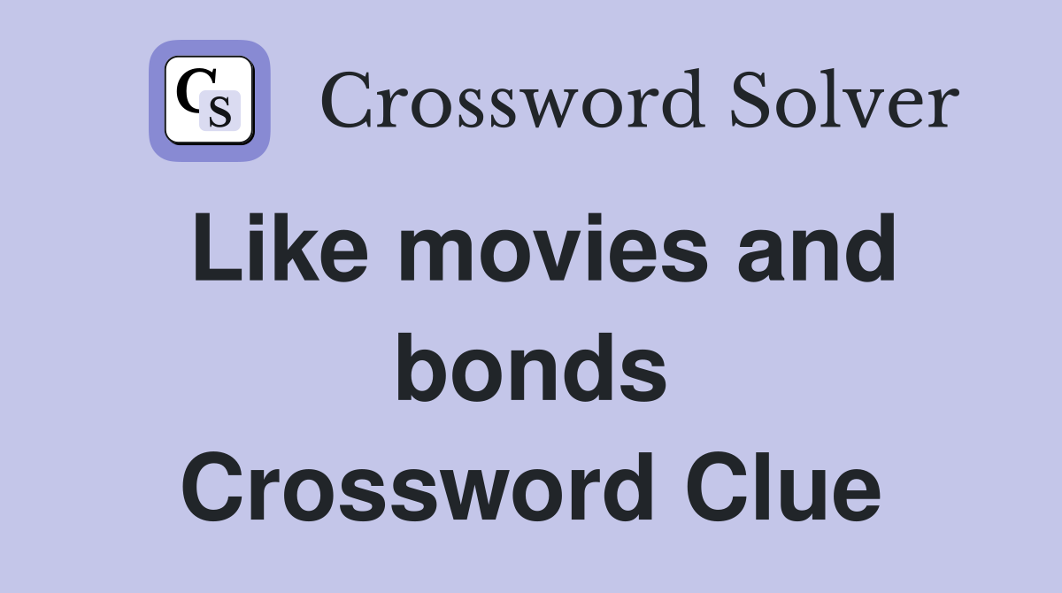 Like movies and bonds Crossword Clue