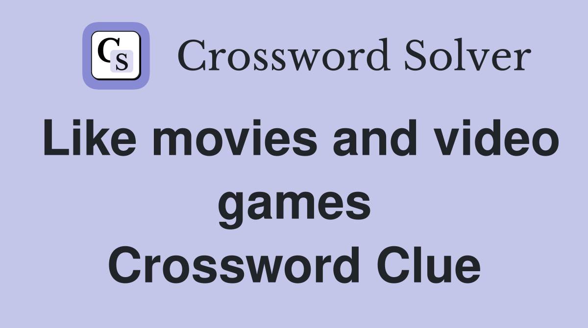 Like movies and video games Crossword Clue