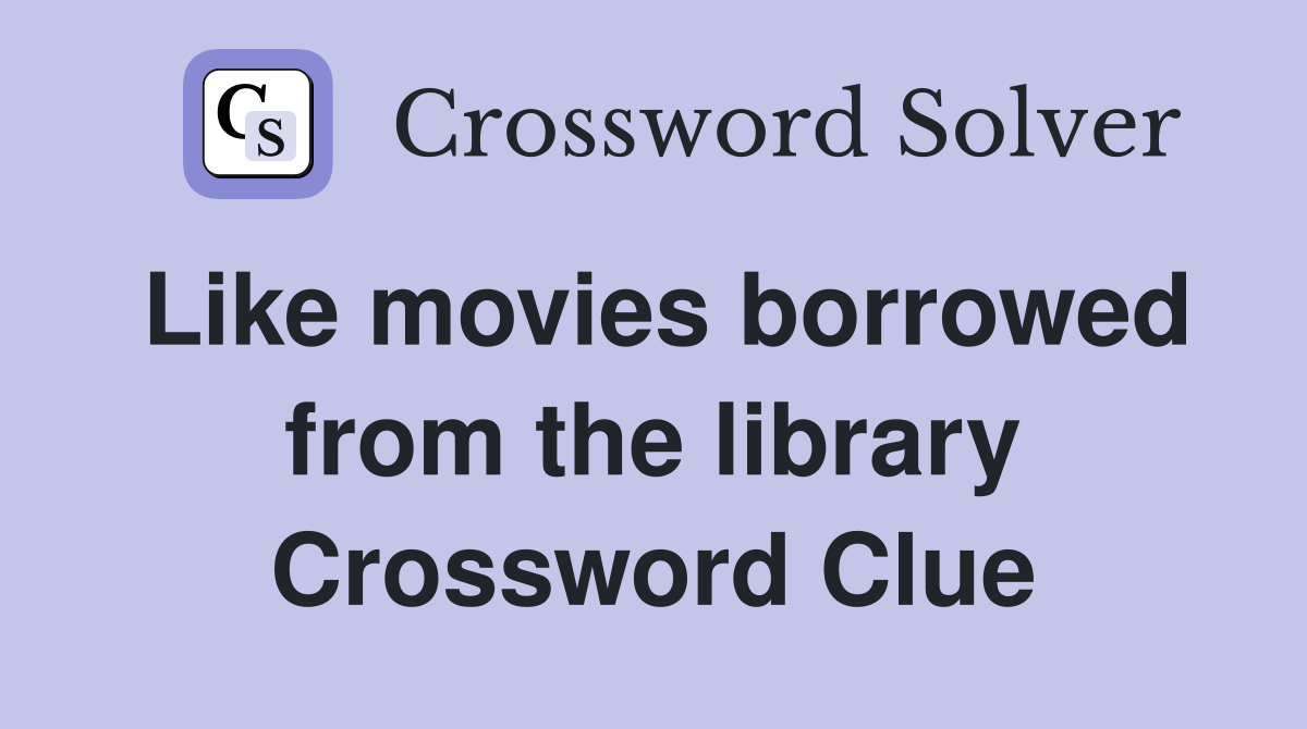 Like movies borrowed from the library Crossword Clue