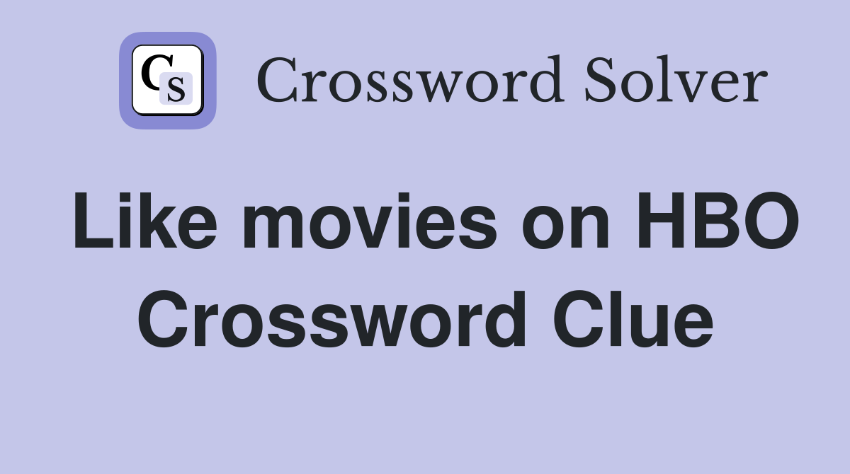 Like movies on HBO Crossword Clue
