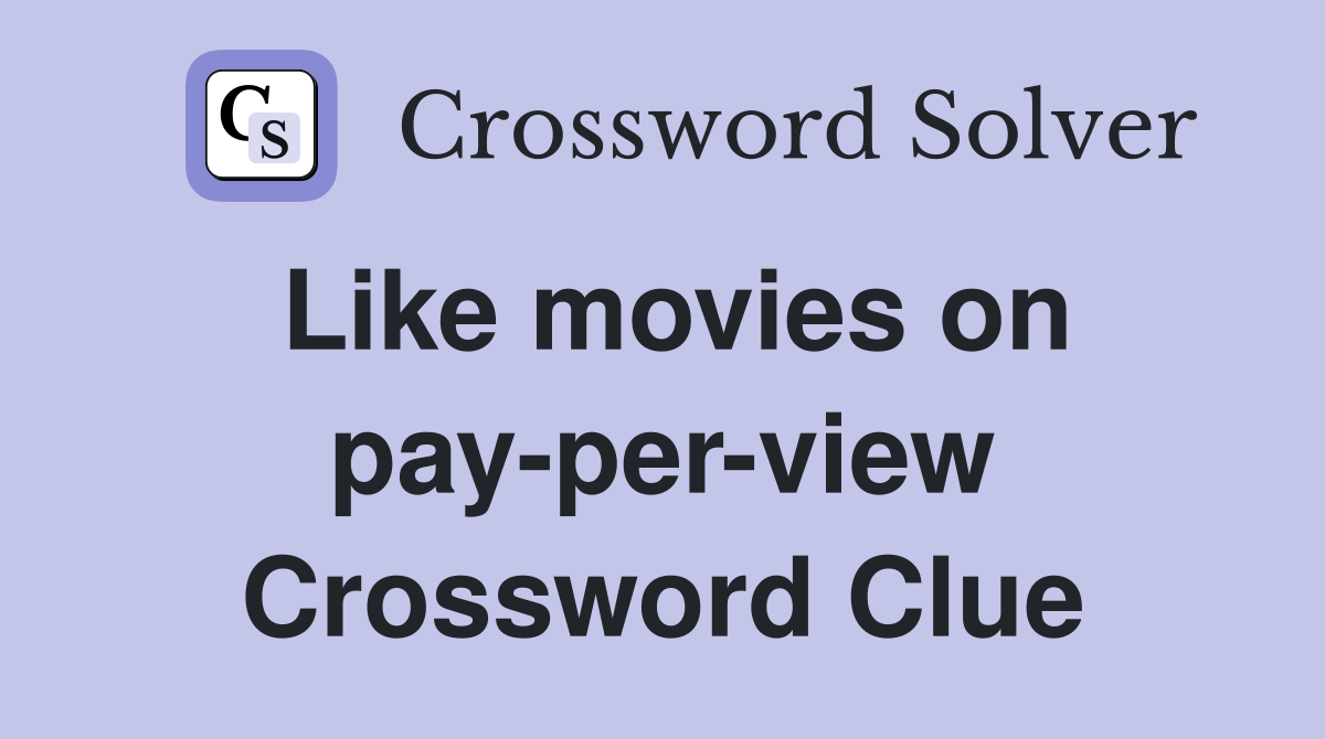 Like movies on pay-per-view Crossword Clue