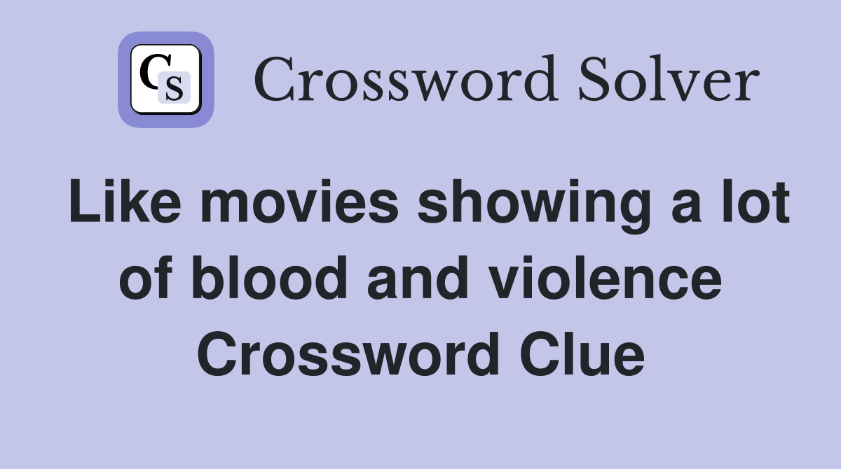 Like movies showing a lot of blood and violence Crossword Clue