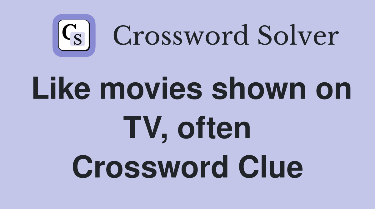 Like movies shown on TV, often Crossword Clue