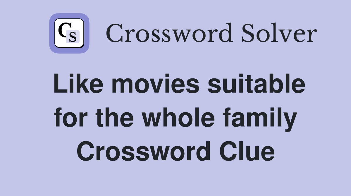 Like movies suitable for the whole family Crossword Clue