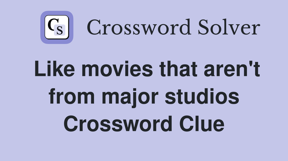 Like movies that aren't from major studios Crossword Clue