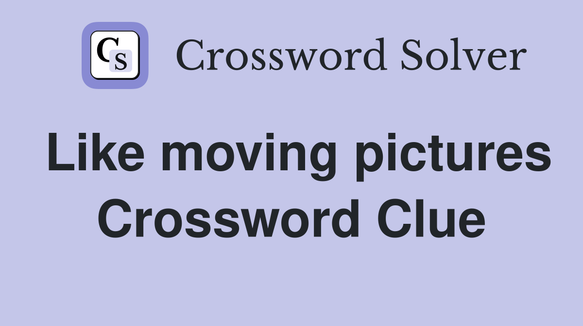 Like moving pictures Crossword Clue